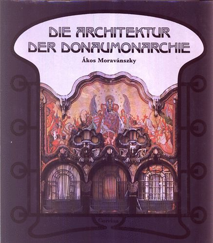 kos Moravnszky - Die Architektur der Donaumonarchie