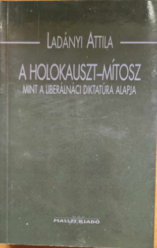 Ladnyi Attila - A Holokauszt-mtosz mint a liberlnci diktatra alapja