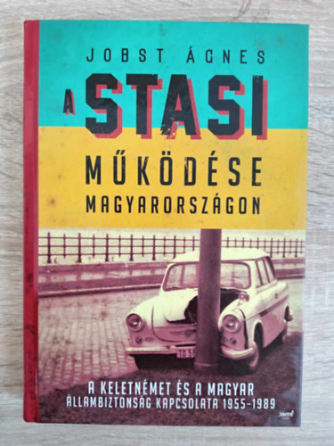 Nemes Kriszti�n  Jobst �gnes (szerk.) - A Stasi m�k�d�se Magyarorsz�gon - A keletn�met �s a magyar �llambiztons�g kapcsolata 1955-1989 (Egyedi term�kfot�)