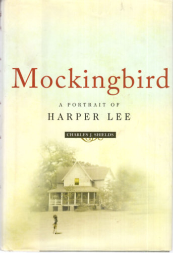 Charles J. Shields - Mockingbird - A portrait of Harper Lee