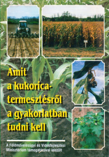 Dr. Dr. Széll Endre Szieberth Dénes - Amit a kukoricatermesztésről a gyakorlatban tudni kell