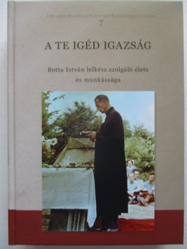 A te igd igazsg - Botta Istvn lelksz szolgl lete s munkssga