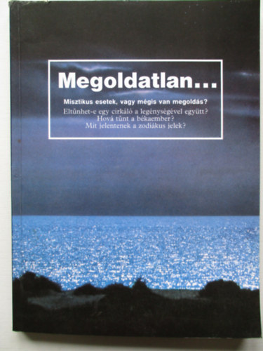 Megoldatlan... Misztikus esetek, vagy mgis van megolds?