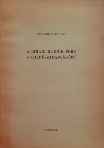 Szendrey Istv�n - A bihari hajd�k pere a hajd�szabads�g�rt