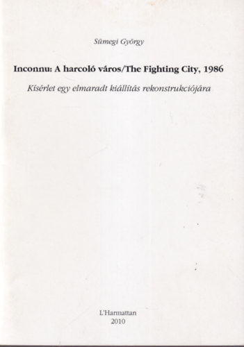 S�megi Gy�rgy - A harcol� v�ros / The Fighting City, 1986 - K�s�rlet egy elmaradt ki�ll�t�s rekonstrukci�j�ra - K�l�nlenyomat