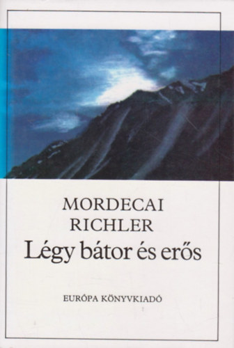 Mordecai Richler - Légy bátor és erős