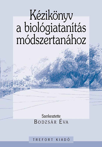 Bodzsár Éva (szerk.) - Kézikönyv a biológiatanítás módszertanához