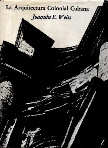 Joaquín E. Weiss - La arquitectura colonial cubana ("Kubai gyarmati építészet" spanyol nyelven)