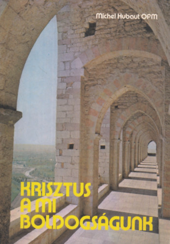 Michel Hubaut - Krisztus a mi boldogs�gunk - Im�dkozni tanulunk Assisi Szent Ferenct�l �s Szent Kl�r�t�l