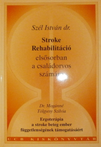Dr. Sz�l Istv�n - Dr. Mog�nn� T�lgyesy Szilvia - Stroke rehabilit�ci� els�sorban a csal�dorvos sz�m�ra - Ergoter�pia a stroke beteg ember f�ggetlens�g�nek t�mogat�s��rt
