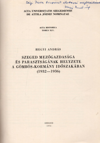 Hegyi Andr�s - Szeged mez�gazdas�ga �s paraszts�g�nak helyzete a G�mb�s-korm�ny id�szak�ban ( 1932-1936 ) K�l�nlenyomat - Dedik�lt