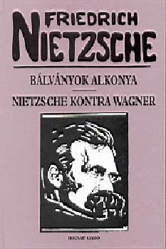 Friedrich Nietzsche - B�lv�nyok alkonya - Nietzsche kontra Wagner
