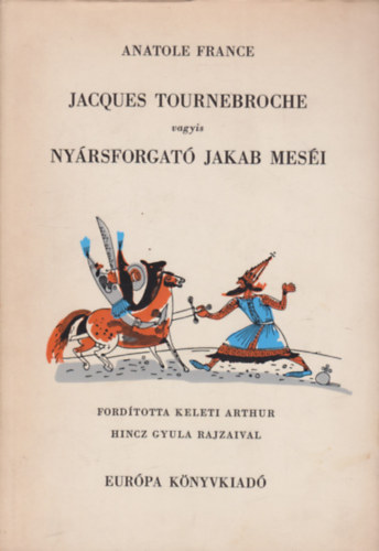 Anatole France - Jacques Tournebroche vagyis Nyrsforgat Jakab mesi (Hincz Gyula rajzaival)