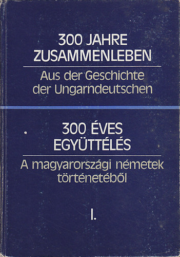 Hambuch Vendel  (szerk.) - 300 ves egyttls: A magyarorszgi nmetek trtnetbl I-II.