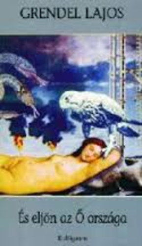 Grendel Lajos - �s elj�n az � orsz�ga