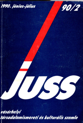 Bar�ti Tibor �gh Attila  (szerk.) - Juss - V�s�rhelyi t�rsadalomismereti �s kultur�lis szemle 1990. j�nius- j�lius 1990/2. sz.