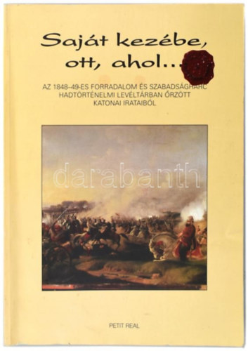 Petit Real - Saját kezébe, ott, ahol... (1848-49-es forradalom katonai irataiból)