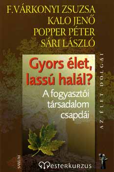 Sri Lszl; Popper Pter; Kalo Jen; F. Vrkonyi Zsuzsa - Gyors let, lass hall? - A fogyaszti trsadalom csapdi