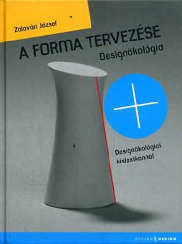 Zalavri Jzsef - A forma tervezse - Designkolgia (Designkolgiai kislexikonnal)