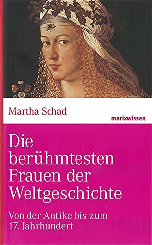 Martha Schad - Die berühmtesten Frauen der Weltgeschichte / Von der Antike bis zum 17. Jahrhundert /
