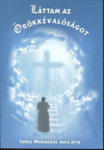 James Manjackal MSFS Atya - L�ttam az �r�kk�val�s�got