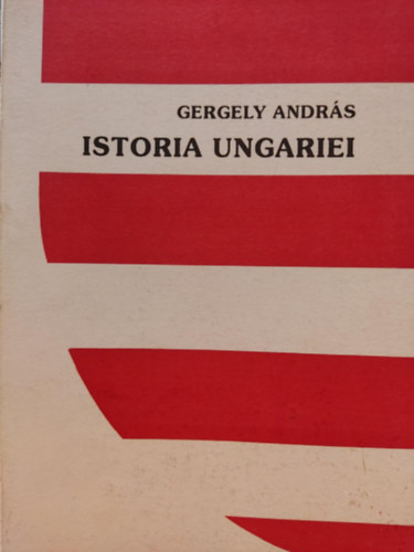 Gergely András - Istoria Ungariei - Traducere de Hermann Gusztáv Mihály - Traducerea a fost revazuta de Gelu Pateanu