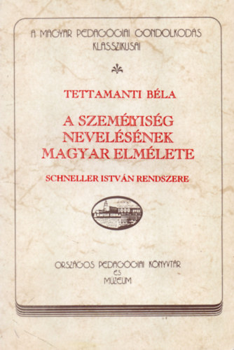 Tettamanti Bla - A szemlyisg nevelsnek magyar elmlete - Schneller Istvn rendszere - A Magyar Pedaggiai Gondolkods Klasszikusai 4.