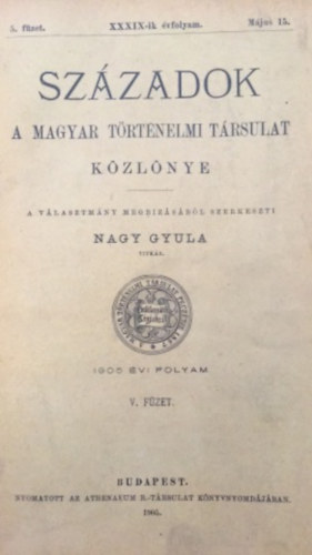 Nagy Gyula  (szerk.) - Sz�zadok - A magyar t�rt�nelmi t�rsulat k�zl�nye - XXXIX-ik �vfolyam 5. f�zet