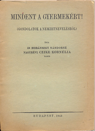 Hor�nszkyn� Czike Korn�lia dr. - Mindent a gyermek�rt! (Gondolatok a nemzetnevel�sr�l)