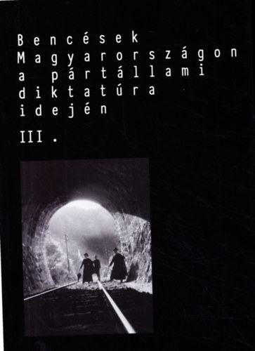 Boros Zolt�n  (szerk.) D�nesi Tam�s (szerk.) - Benc�sek Magyarorsz�gon a p�rt�llami diktat�ra idej�n III.