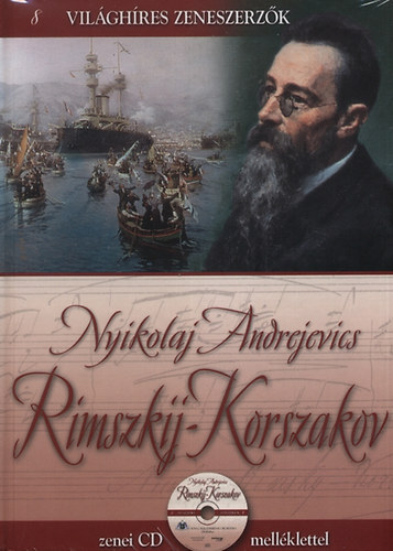 Nyikolaj Andrejevics Rimszkij-Korszakov - Világhíres zeneszerzők 8. (CD melléklettel, eredeti, bontatlan csomagolásban)