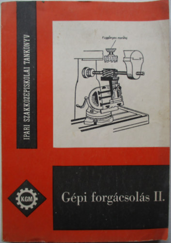 Halmosi Kroly - Gpi forgcsols II. - Szakkzpiskolai mhelygyakorlatok