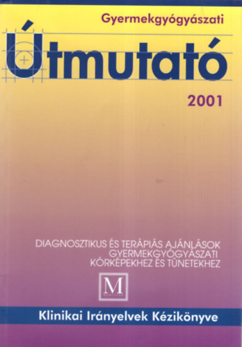 Tulassay Tivadar (szerk.) - Gyermekgyógyászati Útmutató 2001 ( Diagnosztikus és terápiás ajánlások gyermekgyógyászati kórképekhez és tünetekhez )