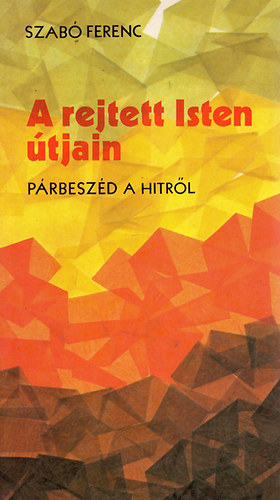 Szab� Ferenc - A rejtett isten �tjain - P�rbesz�d a hitr�l