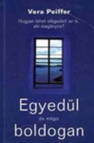 Vera Peiffer - Egyed�l �s m�gis boldogan - Hogyan lehet el�gedett az is, aki mag�nyos?
