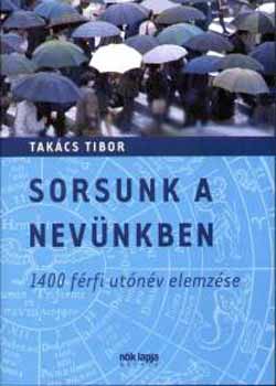 Tak�cs Tibor - Sorsunk a nev�nkben - 1400 f�rfi ut�n�v elemz�se