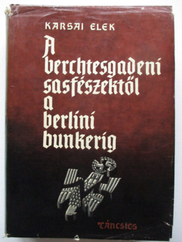 Karsai Elek - A berchtesgadeni sasfszektl a berlini bunkerig