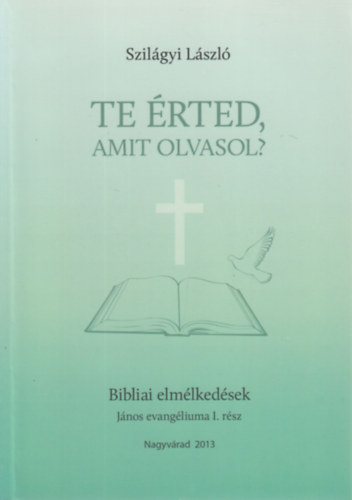 Szilgyi Lszl - Te rted amit olvasol? - Bibliai elmlkedsek (Jnos evangliuma I. rsz)