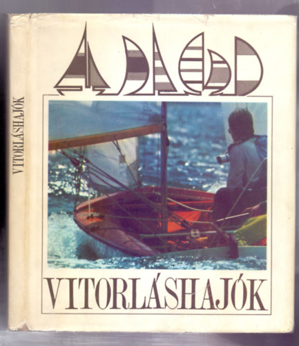G�bler J�zsef N�rai Zolt�n - Vitorl�shaj�k (Vitorl�s cs�nakok; "B" oszt�ly� vitorl�s kishaj�k; "A" oszt�ly� vitorl�s kishaj�k; Vitorl�s �s motoros-vitorl�s nagyhaj�k)