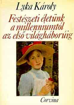 Lyka K�roly - Fest�szeti �let�nk a millenniumt�l az els� vil�gh�bor�ig
