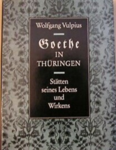 Wolfgang Vulpius - Goethe in Thringen - Stten seines Lebens und Wirkens