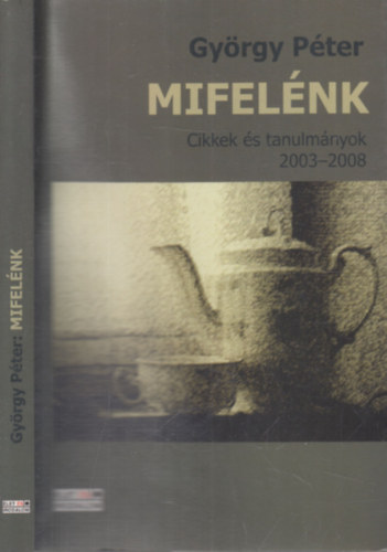 Gyrgy Pter - Mifelnk (dediklt)- Cikkek s tanulmnyok 2003-2008