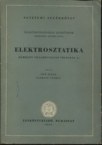 Erő János-Schmidt György - Elektrosztatika - Elméleti villamosságtan példatár I. (Elektrotechnikai számítások)
