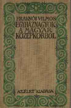 Frakn�i Vilmos - Egyh�znagyok a magyar k�z�pkorb�l