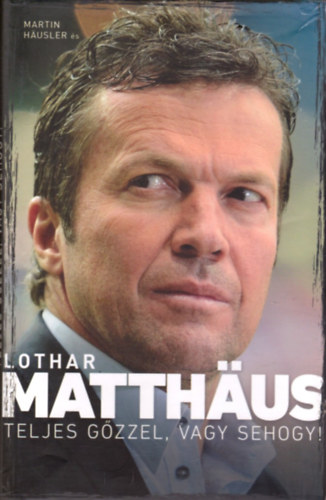 Lothar Matthus; Martin Husler - Teljes gzzel, vagy sehogy!