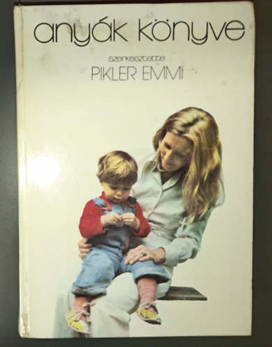 Szerkesztette: Dr. Pikler Emmi - Anyák könyve (Tizenharmadik, átdolgozott és bővített kiadás)