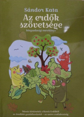 Sndor Kata - Az Erdk Szvetsge - Kzgazdasgi meseknyv  (Mess trtnetek a Kerek Erdbl az nellt gazdlkodstl - az unis csatlakozsig)