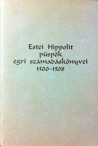 E. Kov�cs P�ter - Estei Hippolit p�sp�k egri sz�mad�sk�nyvei 1500-1508