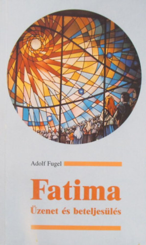 Adolf Fugel - Fatima. �zenet �s beteljes�l�s