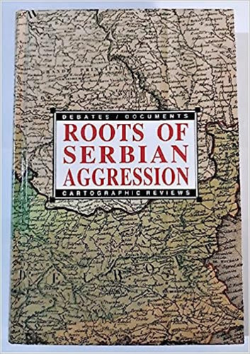 Roots of Serbian aggression (Debates, documents, cartographic reviews)